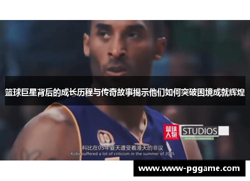 篮球巨星背后的成长历程与传奇故事揭示他们如何突破困境成就辉煌