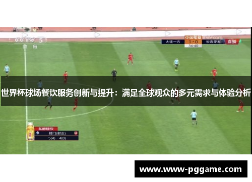 世界杯球场餐饮服务创新与提升：满足全球观众的多元需求与体验分析