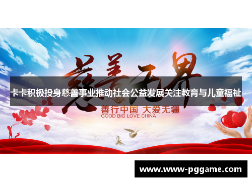 卡卡积极投身慈善事业推动社会公益发展关注教育与儿童福祉