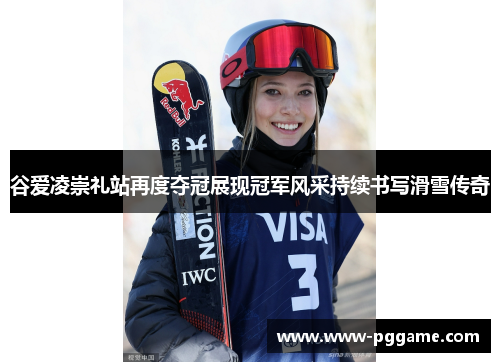 谷爱凌崇礼站再度夺冠展现冠军风采持续书写滑雪传奇 谷爱凌崇礼站再度夺冠展现冠军风采持续书写滑雪传奇