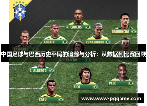 中国足球与巴西历史平局的追踪与分析：从数据到比赛回顾
