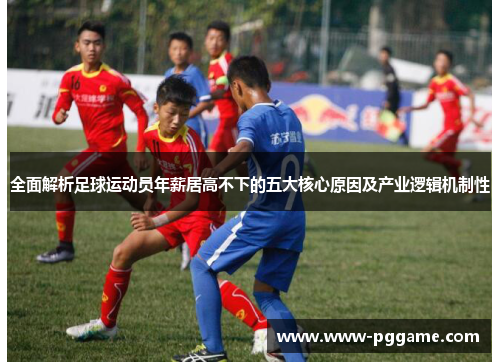 全面解析足球运动员年薪居高不下的五大核心原因及产业逻辑机制性