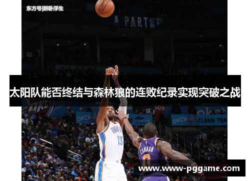 太阳队能否终结与森林狼的连败纪录实现突破之战