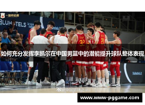如何充分发挥李凯尔在中国男篮中的潜能提升球队整体表现