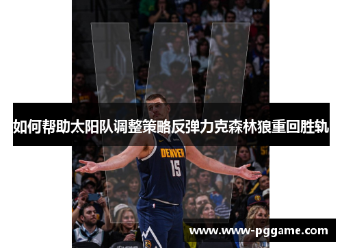 如何帮助太阳队调整策略反弹力克森林狼重回胜轨