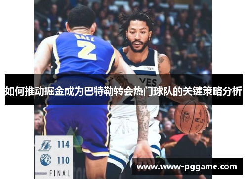 如何推动掘金成为巴特勒转会热门球队的关键策略分析