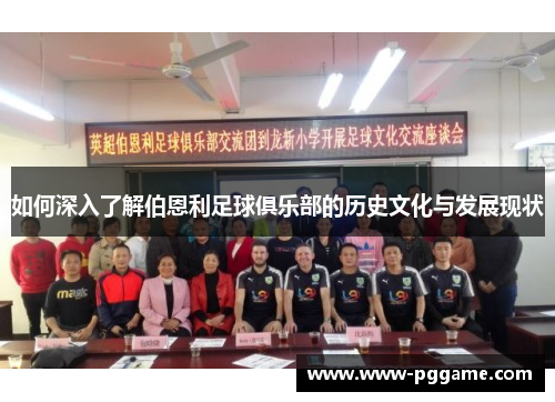 如何深入了解伯恩利足球俱乐部的历史文化与发展现状 如何深入了解伯恩利足球俱乐部的历史文化与发展现状
